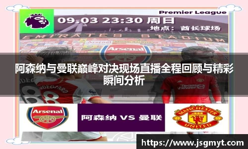 阿森纳与曼联巅峰对决现场直播全程回顾与精彩瞬间分析